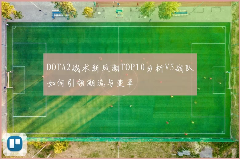 DOTA2战术新风潮TOP10分析V5战队如何引领潮流与变革