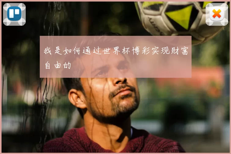 我是如何通过世界杯博彩实现财富自由的