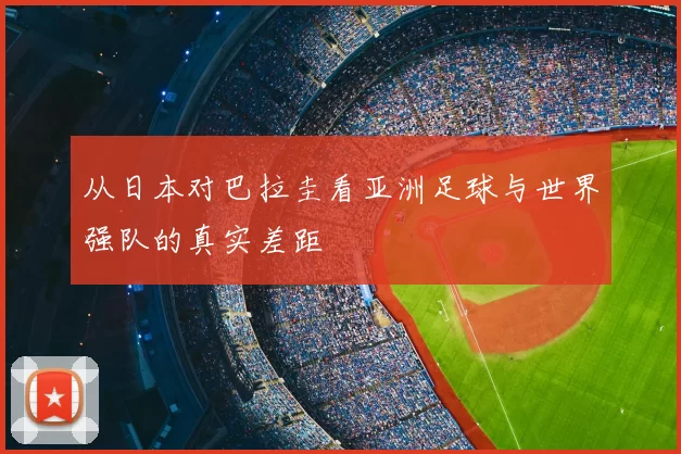 从日本对巴拉圭看亚洲足球与世界强队的真实差距
