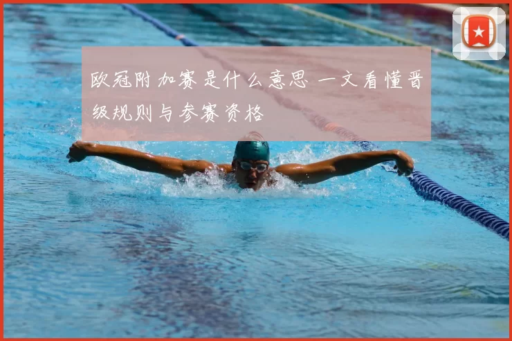 欧冠附加赛是什么意思 一文看懂晋级规则与参赛资格