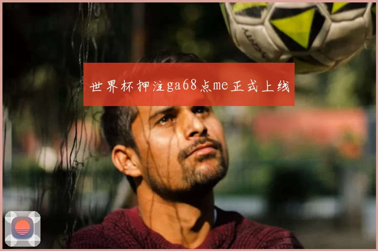 世界杯押注ga68点me正式上线