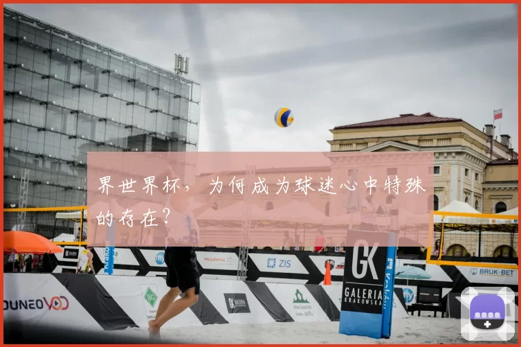 界世界杯，为何成为球迷心中特殊的存在？