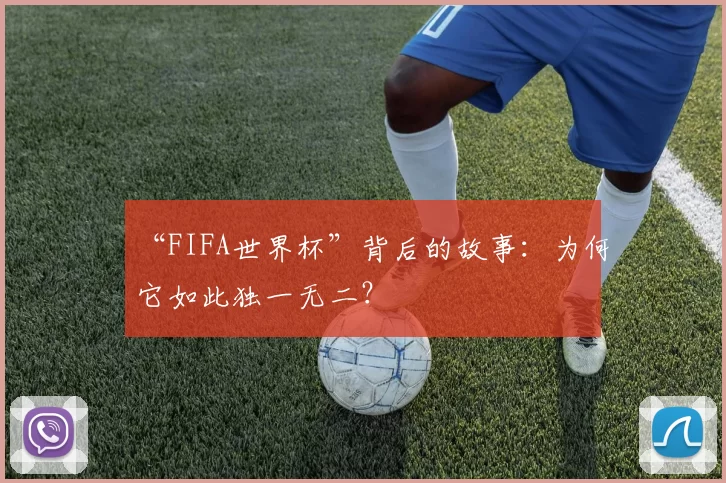 “FIFA世界杯”背后的故事：为何它如此独一无二？