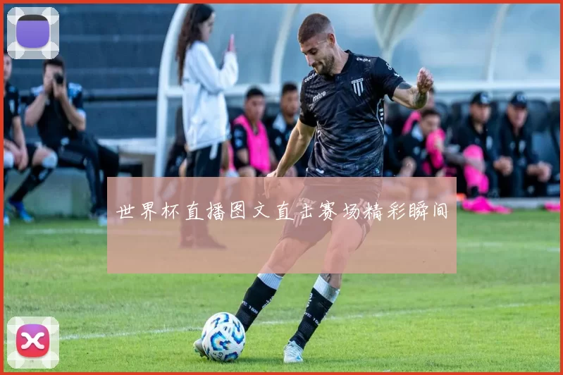 世界杯直播图文直击赛场精彩瞬间