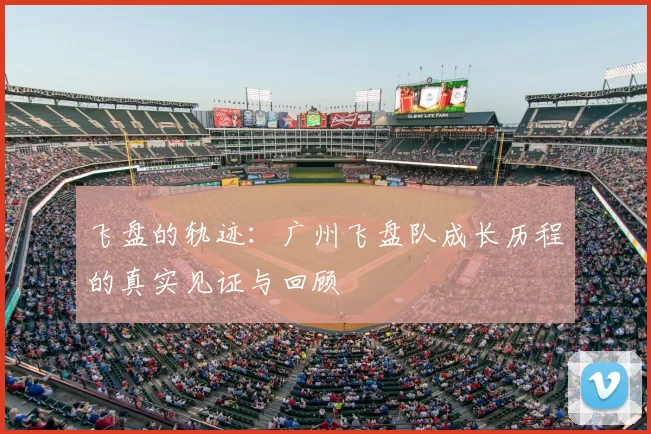 飞盘的轨迹:广州飞盘队成长历程的真实见证与回顾