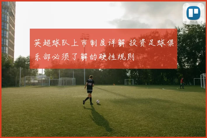 英超球队上市制度详解 投资足球俱乐部必须了解的硬性规则