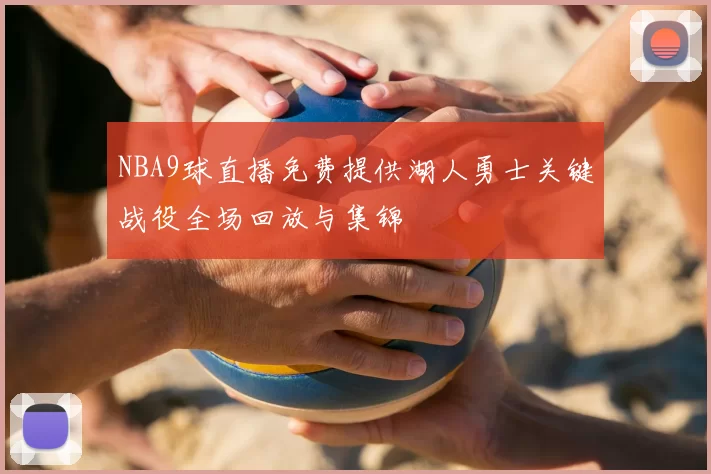 NBA9球直播免费提供湖人勇士关键战役全场回放与集锦